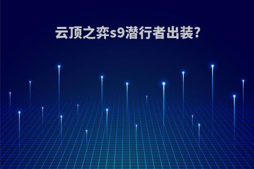 云顶之弈s9潜行者出装?