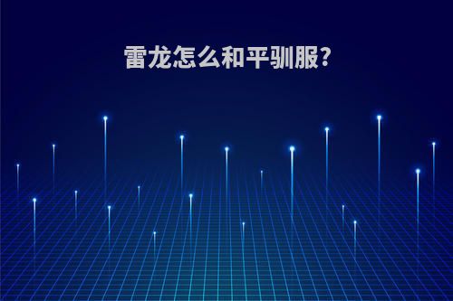 雷龙怎么和平驯服?