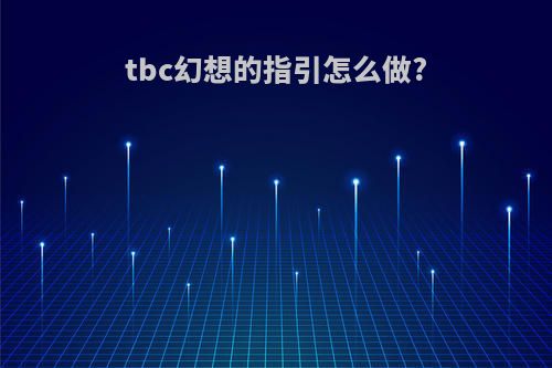 tbc幻想的指引怎么做?