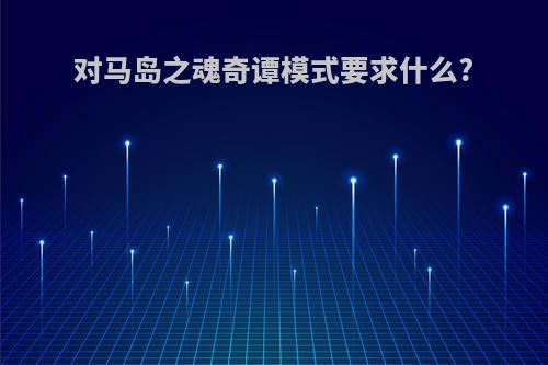 对马岛之魂奇谭模式要求什么?
