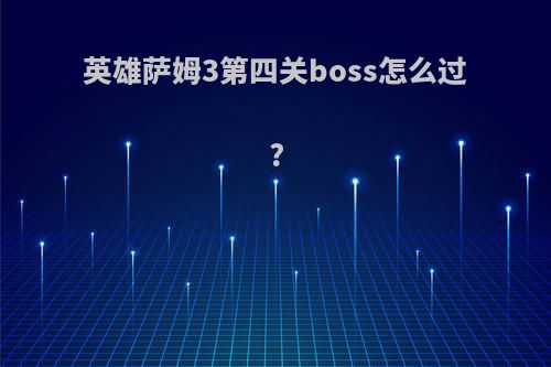 英雄萨姆3第四关boss怎么过?