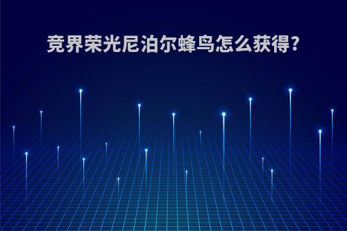 竞界荣光尼泊尔蜂鸟怎么获得?